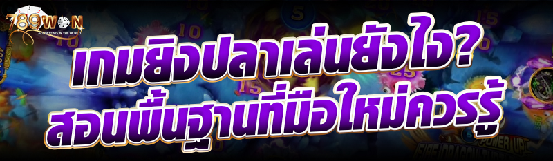เกมยิงปลาเล่นยังไง? สอนพื้นฐานที่มือใหม่ควรรู้